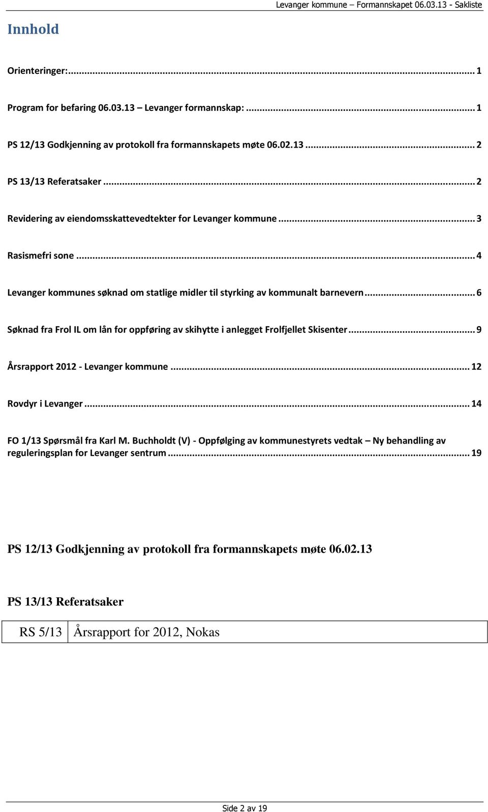 .. 6 Søknad fra Frol IL om lån for oppføring av skihytte i anlegget Frolfjellet Skisenter... 9 Årsrapport 2012 - Levanger kommune... 12 Rovdyr i Levanger... 14 FO 1/13 Spørsmål fra Karl M.