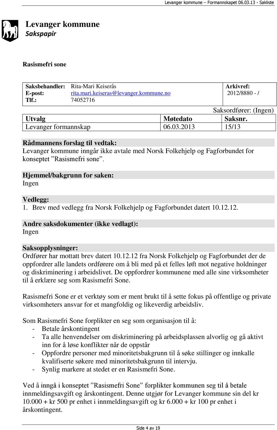 Hjemmel/bakgrunn for saken: Ingen Vedlegg: 1. Brev med vedlegg fra Norsk Folkehjelp og Fagforbundet datert 10.12.