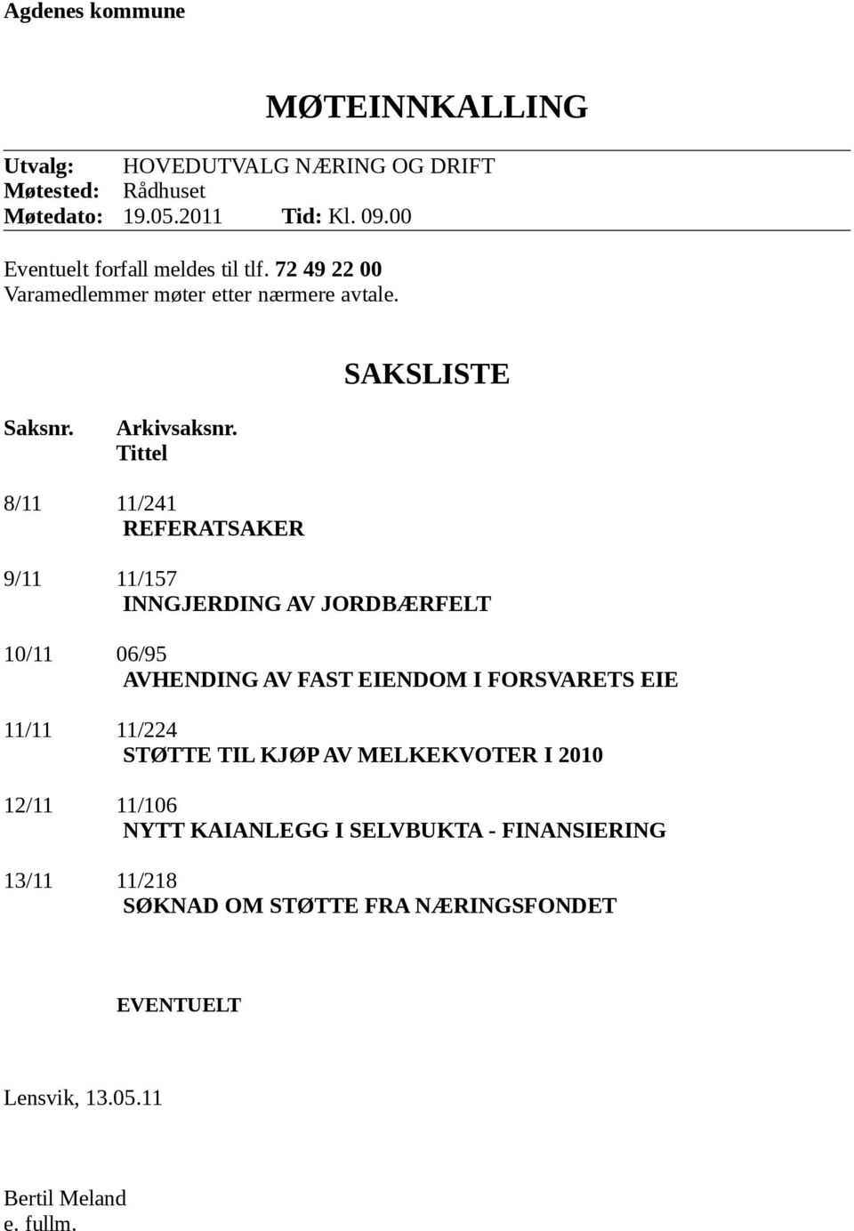 Tittel 8/11 11/241 REFERATSAKER 9/11 11/157 INNGJERDING AV JORDBÆRFELT 10/11 06/95 AVHENDING AV FAST EIENDOM I FORSVARETS EIE 11/11 11/224