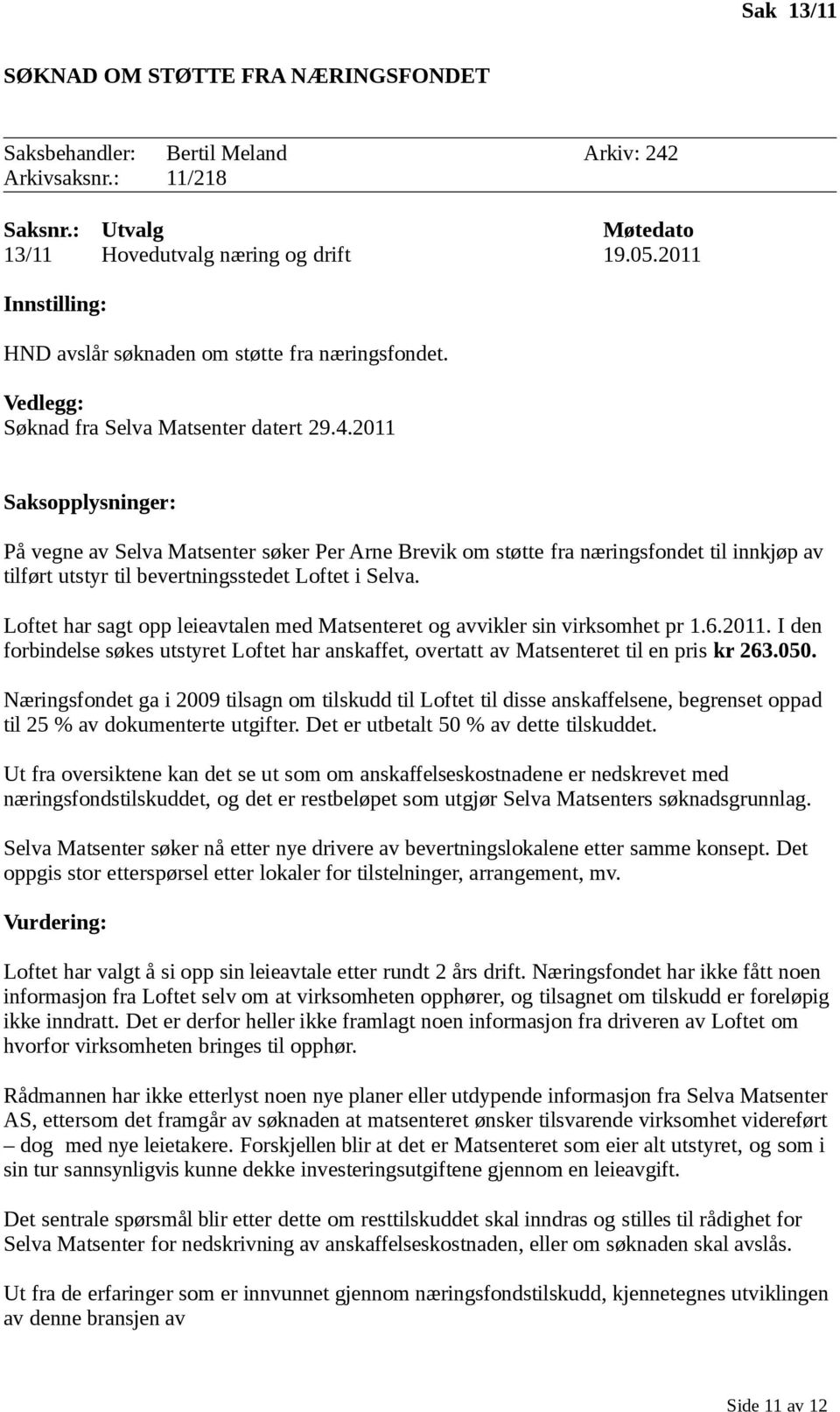 2011 Saksopplysninger: På vegne av Selva Matsenter søker Per Arne Brevik om støtte fra næringsfondet til innkjøp av tilført utstyr til bevertningsstedet Loftet i Selva.