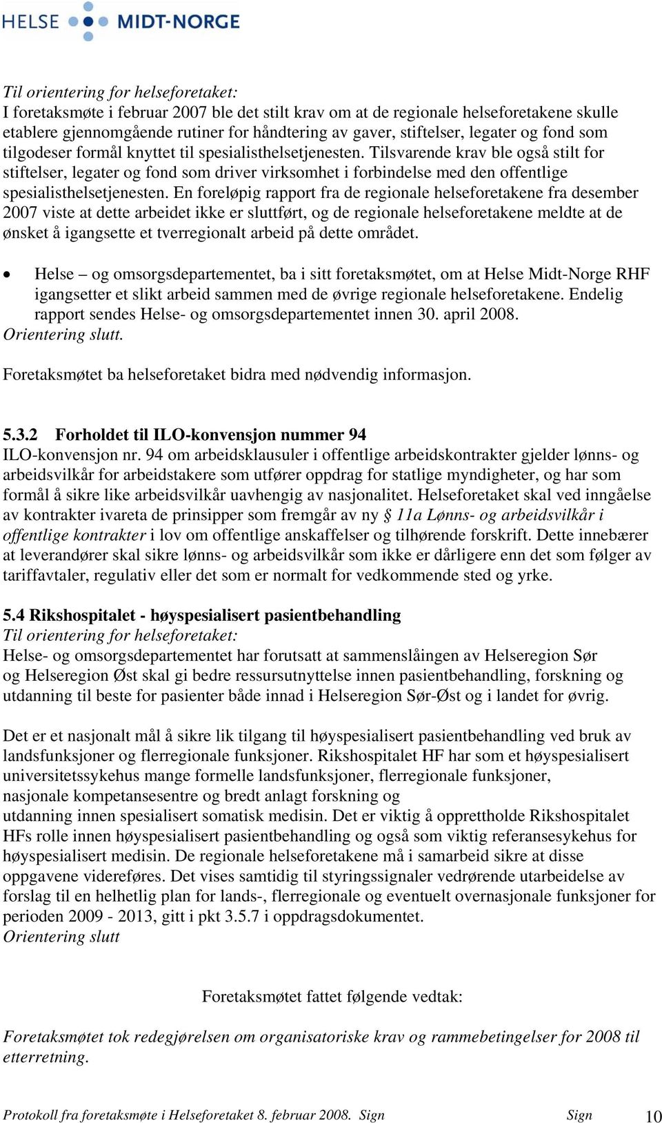 Tilsvarende krav ble også stilt for stiftelser, legater og fond som driver virksomhet i forbindelse med den offentlige spesialisthelsetjenesten.