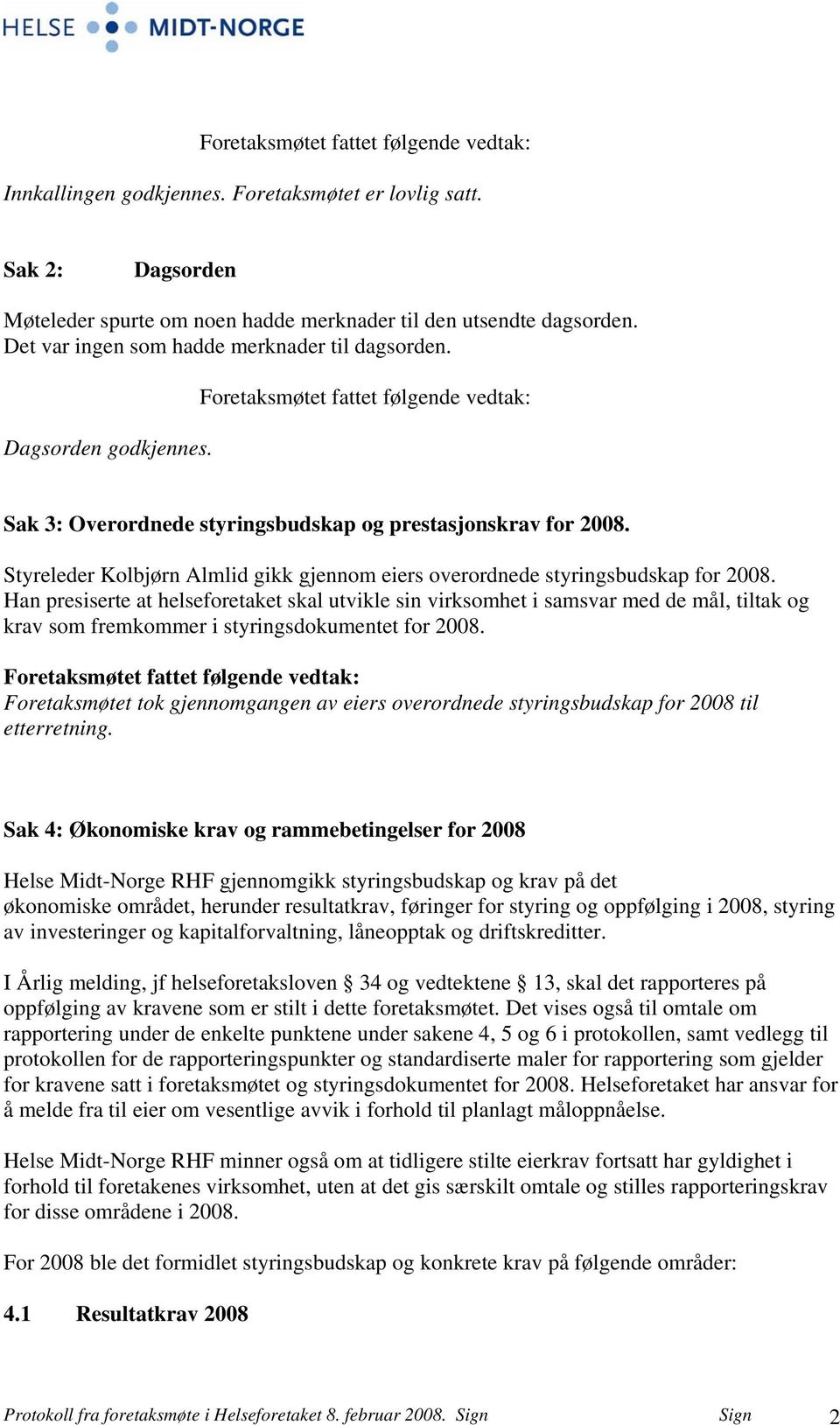 Styreleder Kolbjørn Almlid gikk gjennom eiers overordnede styringsbudskap for 2008.