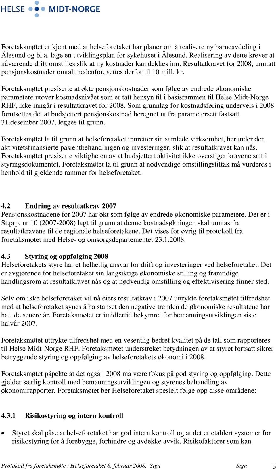 ver at nåværende drift omstilles slik at ny kostnader kan dekkes inn. Resultatkravet for 2008, unntatt pensjonskostnader omtalt nedenfor, settes derfor til 10 mill. kr.