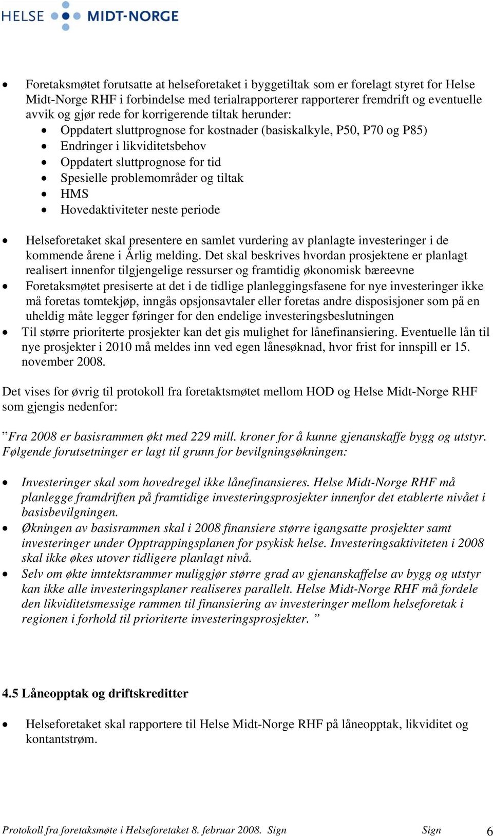 Hovedaktiviteter neste periode Helseforetaket skal presentere en samlet vurdering av planlagte investeringer i de kommende årene i Årlig melding.