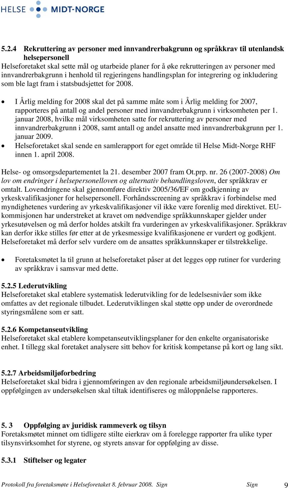 I Årlig melding for 2008 skal det på samme måte som i Årlig melding for 2007, rapporteres på antall og andel personer med innvandrerbakgrunn i virksomheten per 1.