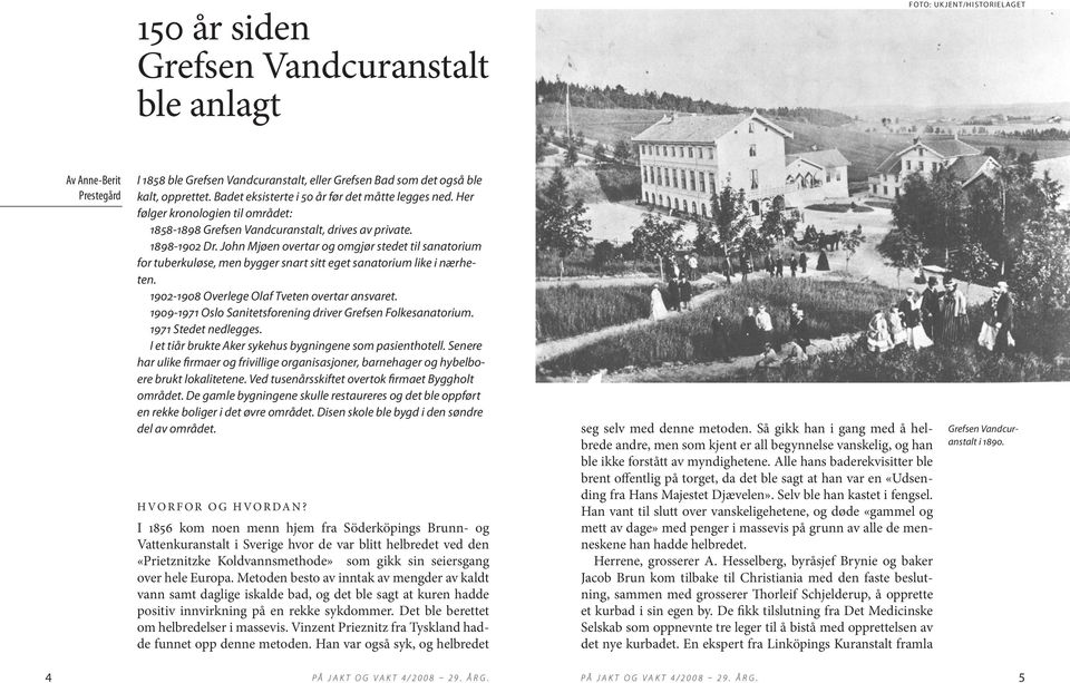 John Mjøen overtar og omgjør stedet til sanatorium for tuberkuløse, men bygger snart sitt eget sanatorium like i nærheten. 1902-1908 Overlege Olaf Tveten overtar ansvaret.