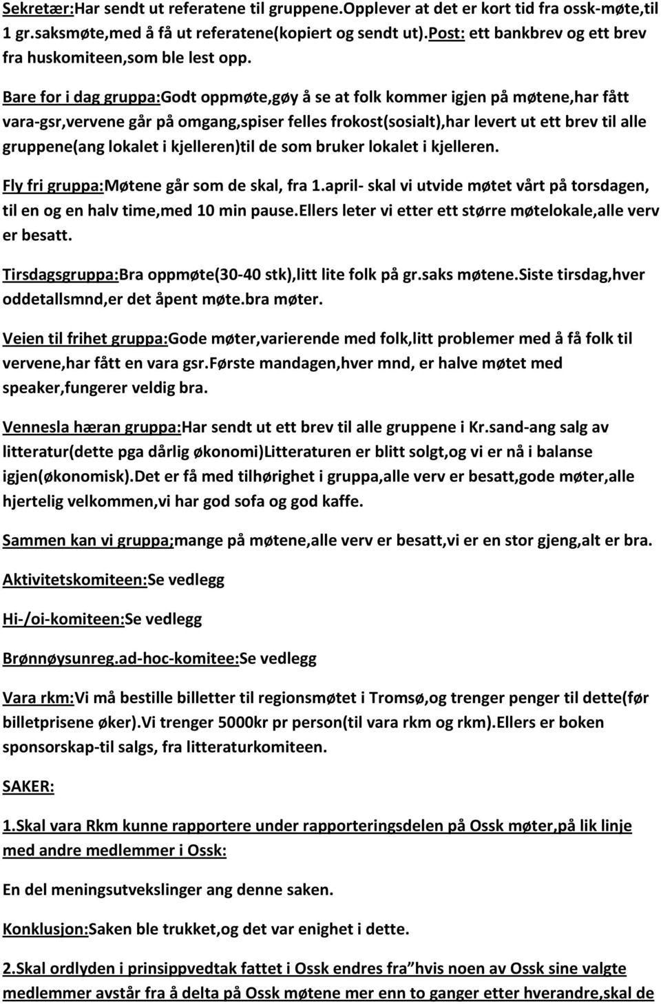 Bare for i dag gruppa:godt oppmøte,gøy å se at folk kommer igjen på møtene,har fått vara-gsr,vervene går på omgang,spiser felles frokost(sosialt),har levert ut ett brev til alle gruppene(ang lokalet