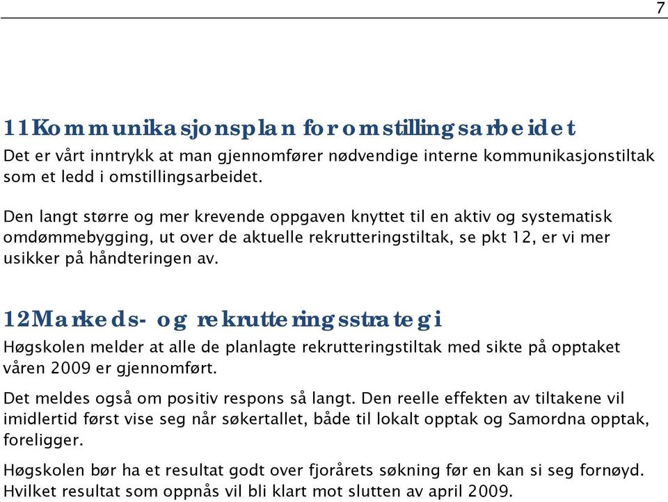 12 Markeds- og rekrutteringsstrategi Høgskolen melder at alle de planlagte rekrutteringstiltak med sikte på opptaket våren 2009 er gjennomført. Det meldes også om positiv respons så langt.