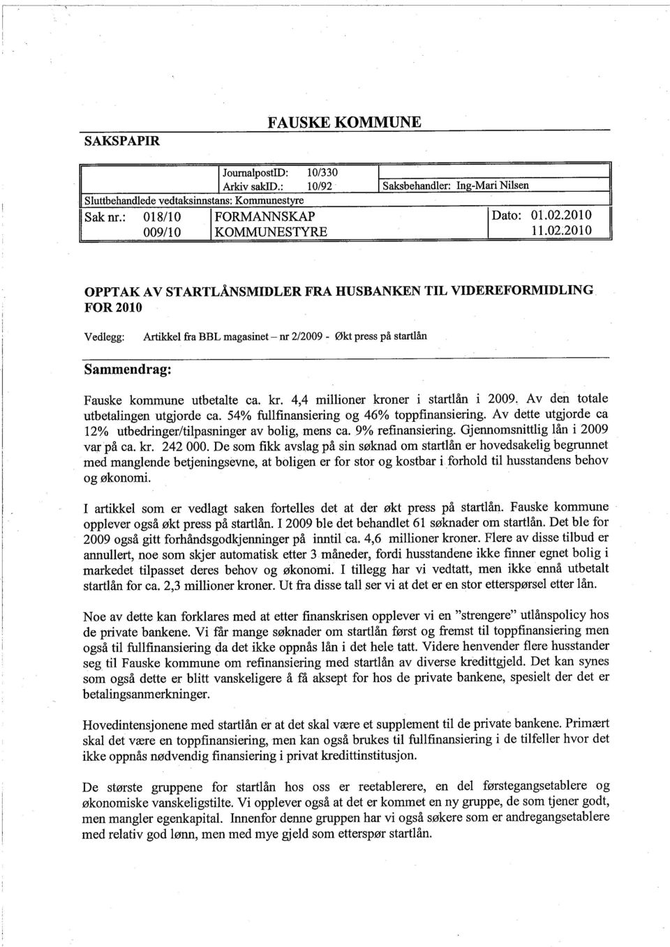 rtlån Sammendrag: Fauske kommune utbetalte ca. kr. 4,4 milioner kroner i startlån i 2009. Av den totale utbetalingen utgjorde ca. 54% full finansiering og 46% toppfinansiering.