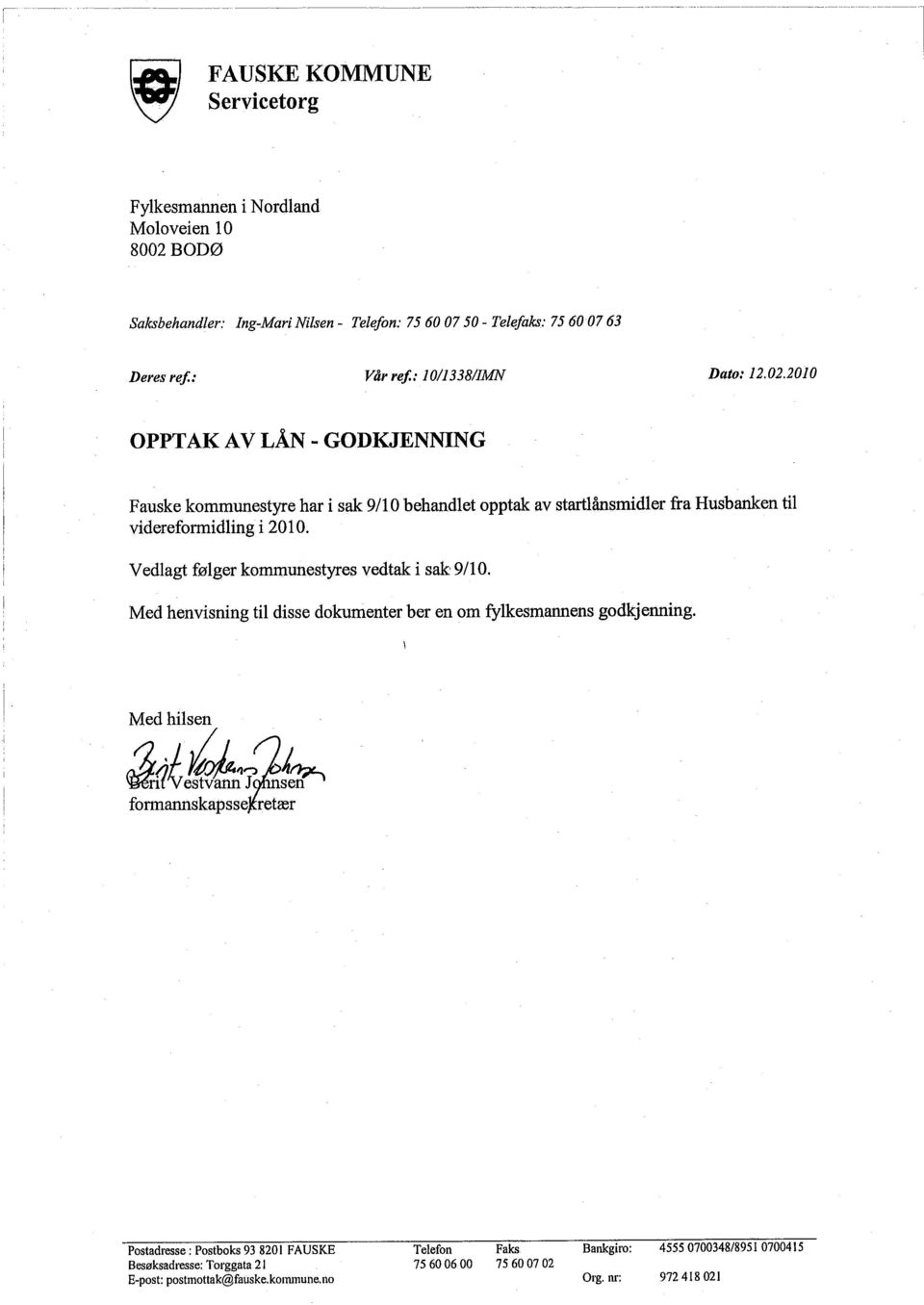 2010 OPPTAK AV LÅN - GODKJENNING Fauske kommunestyre har i sak 9/10 behandlet opptak av starlånsmidler fra Husbanen til videreformidling i 2010.