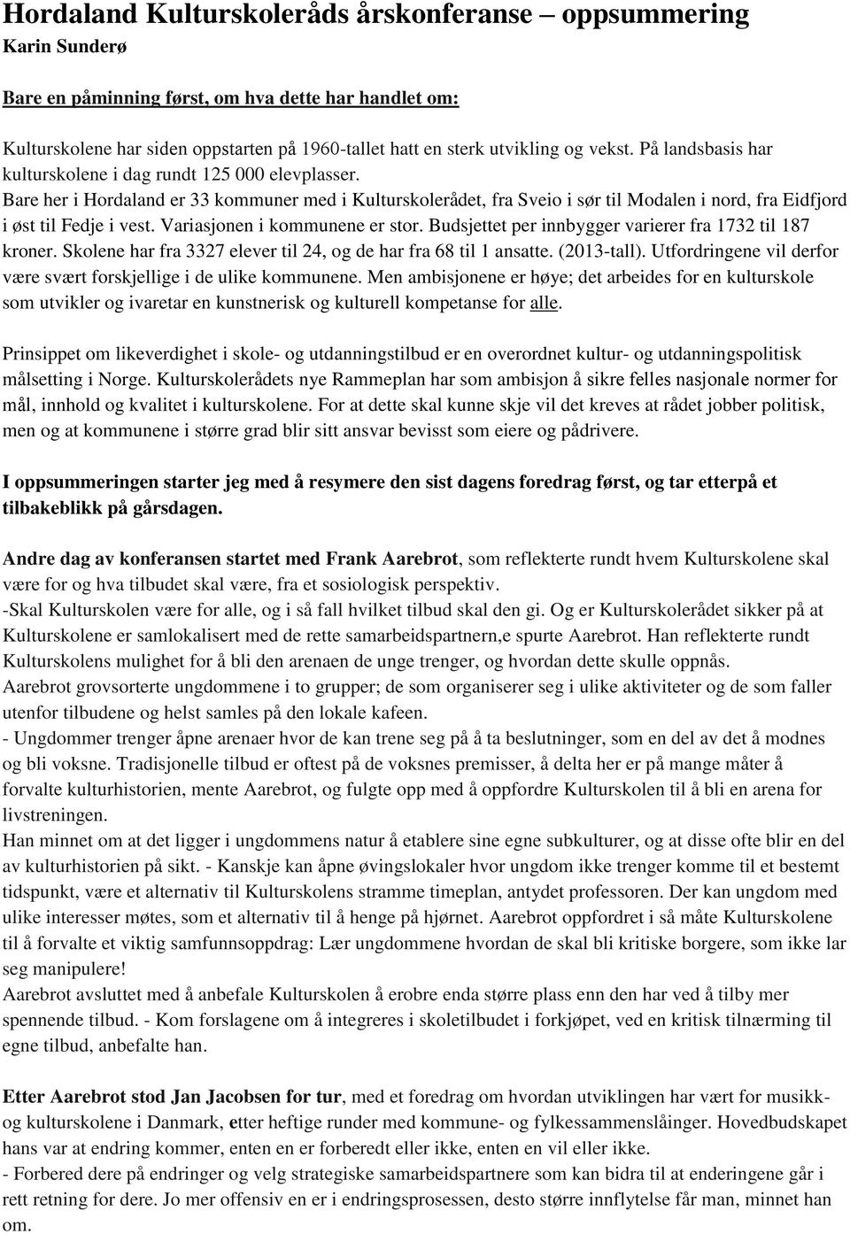 Bare her i Hordaland er 33 kommuner med i Kulturskolerådet, fra Sveio i sør til Modalen i nord, fra Eidfjord i øst til Fedje i vest. Variasjonen i kommunene er stor.