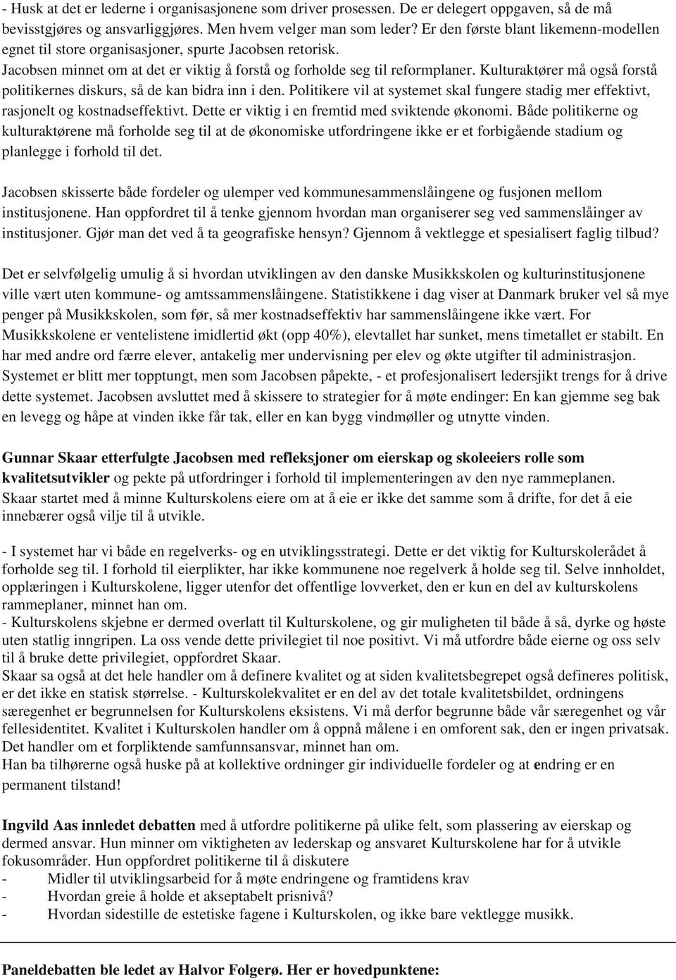 Kulturaktører må også forstå politikernes diskurs, så de kan bidra inn i den. Politikere vil at systemet skal fungere stadig mer effektivt, rasjonelt og kostnadseffektivt.