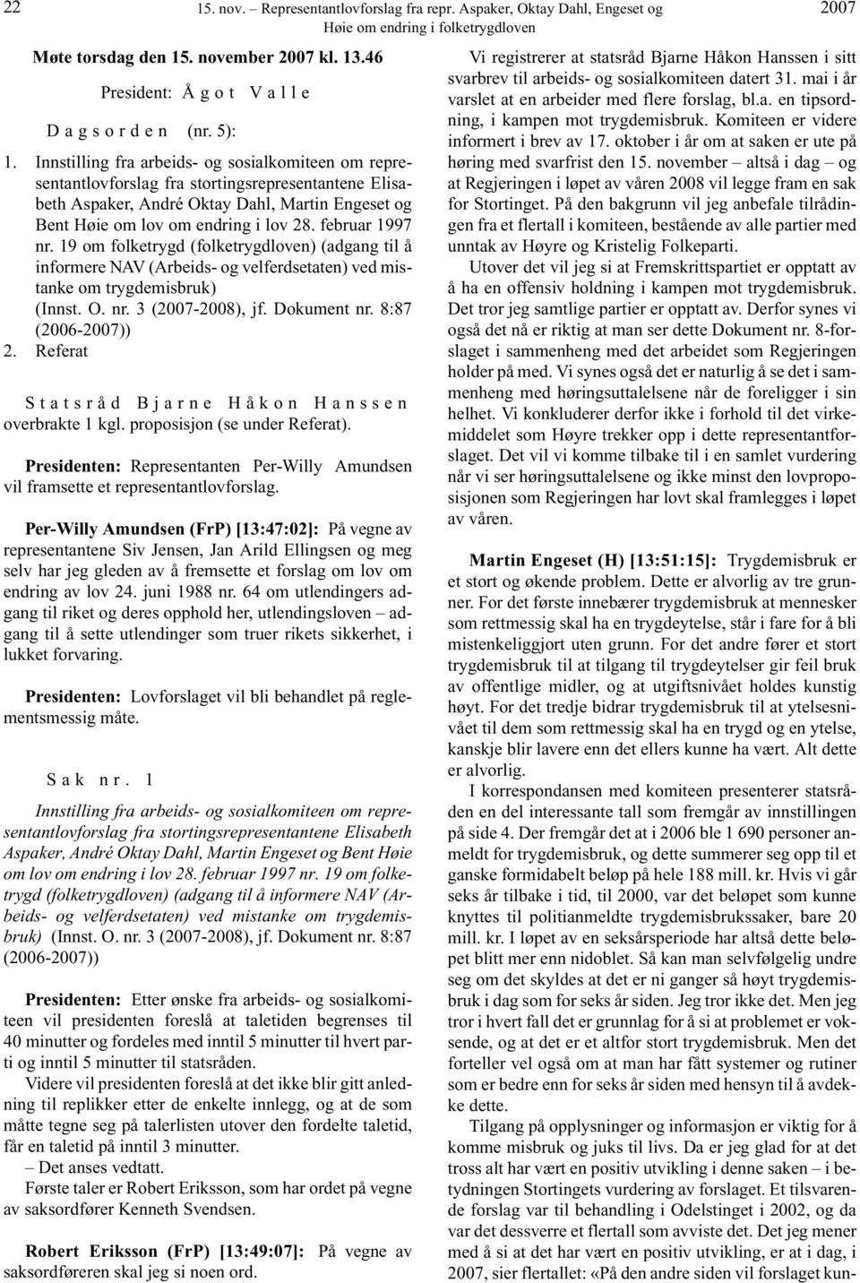 februar 1997 nr. 19 om folketrygd (folketrygdloven) (adgang til å informere NAV (Arbeids- og velferdsetaten) ved mistanke om trygdemisbruk) (Innst. O. nr. 3 (-2008), jf. Dokument nr. 8:87 (2006-)) 2.