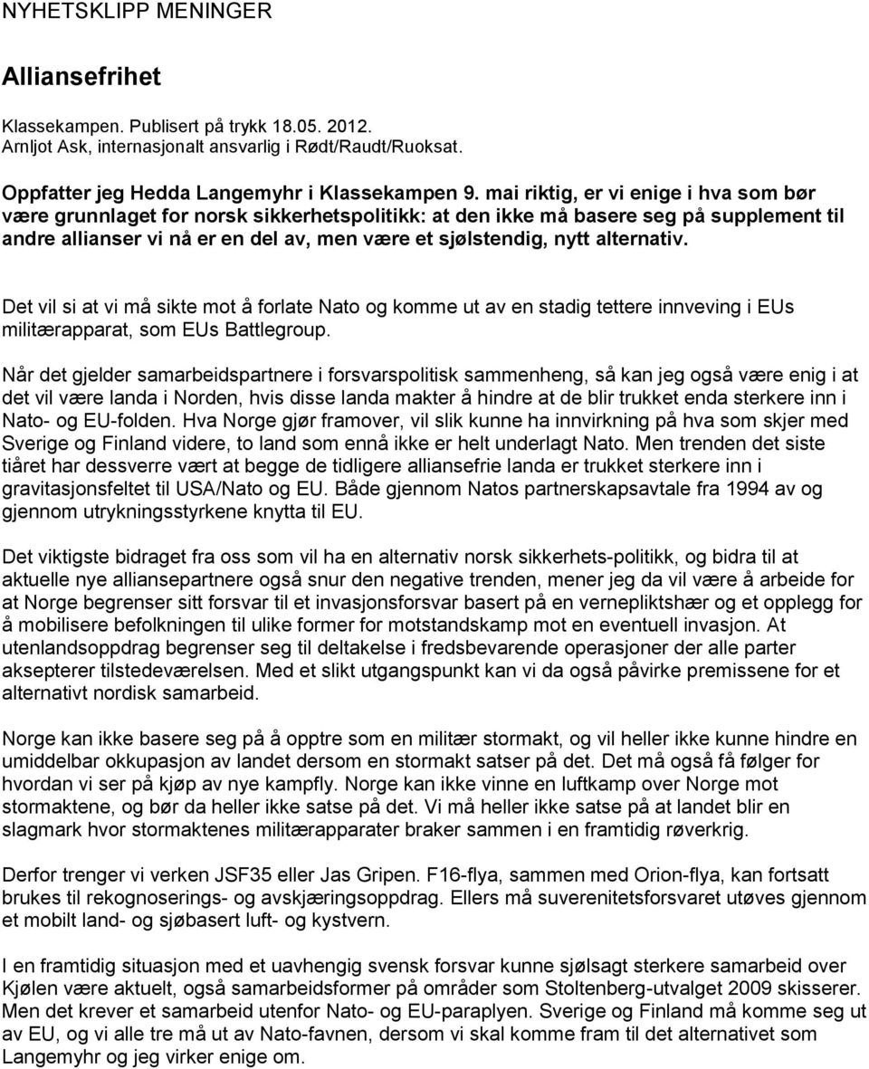 alternativ. Det vil si at vi må sikte mot å forlate Nato og komme ut av en stadig tettere innveving i EUs militærapparat, som EUs Battlegroup.