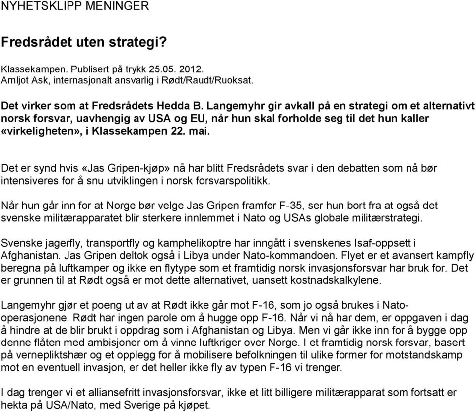 Det er synd hvis «Jas Gripen-kjøp» nå har blitt Fredsrådets svar i den debatten som nå bør intensiveres for å snu utviklingen i norsk forsvarspolitikk.