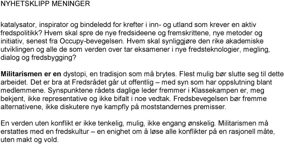 Hvem skal synliggjøre den rike akademiske utviklingen og alle de som verden over tar eksamener i nye fredsteknologier, megling, dialog og fredsbygging?