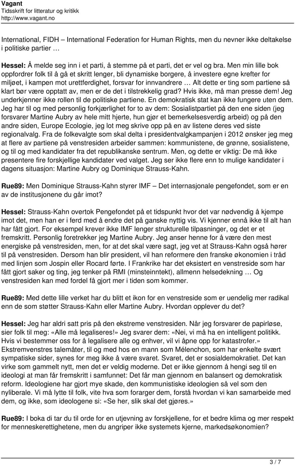 partiene så klart bør være opptatt av, men er de det i tilstrekkelig grad? Hvis ikke, må man presse dem! Jeg underkjenner ikke rollen til de politiske partiene.