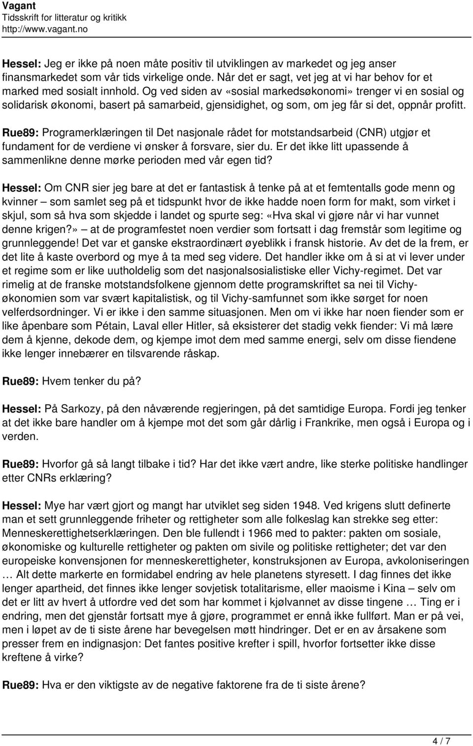 Og ved siden av «sosial markedsøkonomi» trenger vi en sosial og solidarisk økonomi, basert på samarbeid, gjensidighet, og som, om jeg får si det, oppnår profitt.