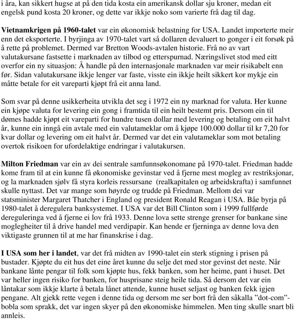 I byrjinga av 1970-talet vart så dollaren devaluert to gonger i eit forsøk på å rette på problemet. Dermed var Bretton Woods-avtalen historie.