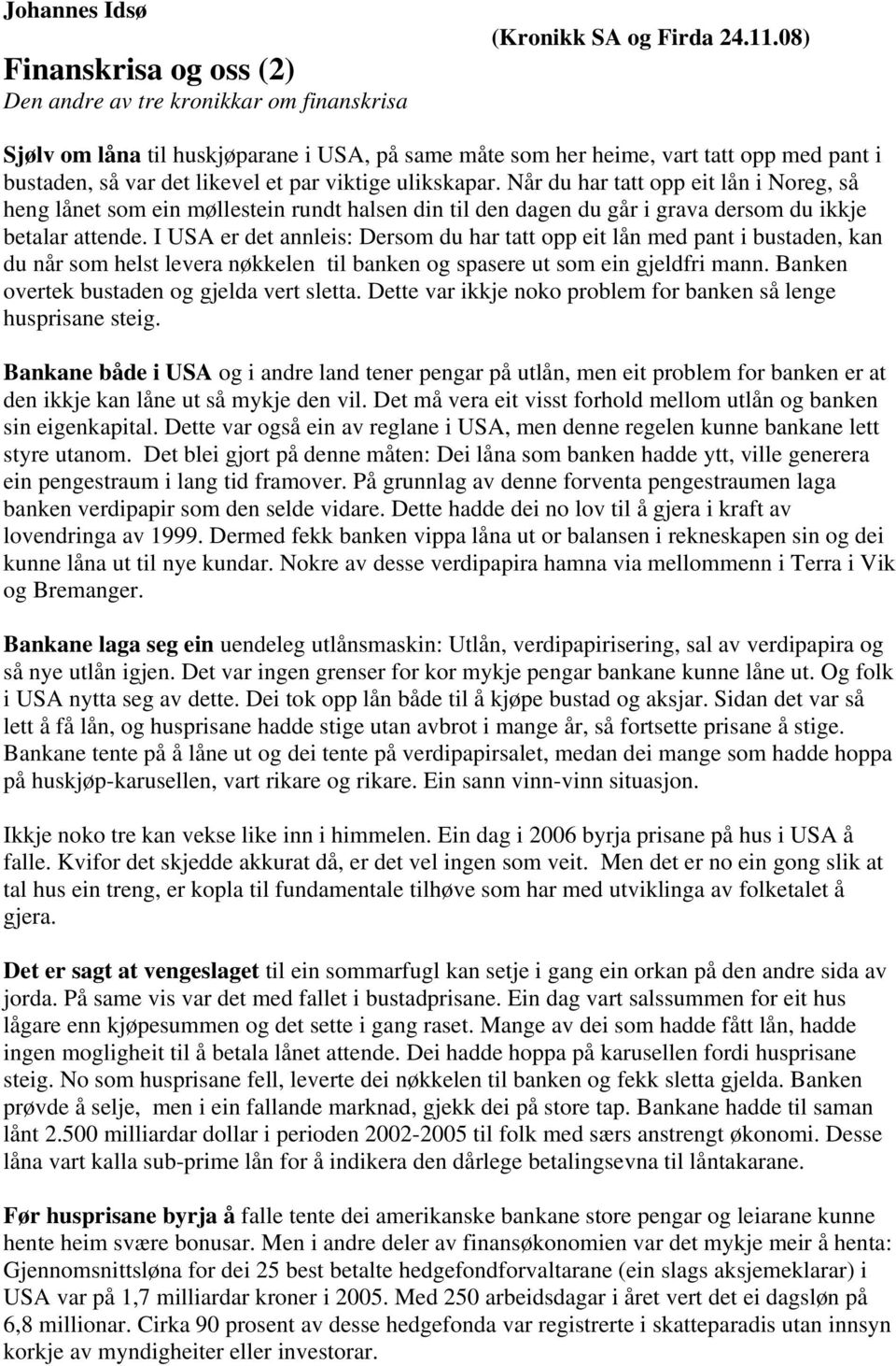 Når du har tatt opp eit lån i Noreg, så heng lånet som ein møllestein rundt halsen din til den dagen du går i grava dersom du ikkje betalar attende.