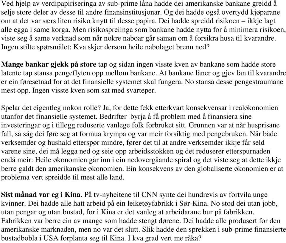 Men risikospreiinga som bankane hadde nytta for å minimera risikoen, viste seg å same verknad som når nokre naboar går saman om å forsikra husa til kvarandre.