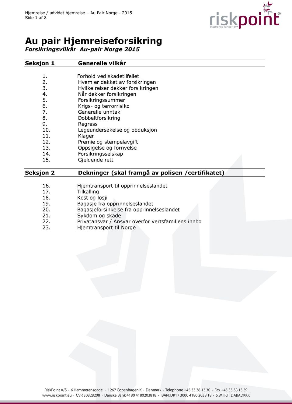 Klager 12. Premie og stempelavgift 13. Oppsigelse og fornyelse 14. Forsikringsselskap 15. Gjeldende rett Seksjon 2 Dekninger (skal framgå av polisen /certifikatet) 16.