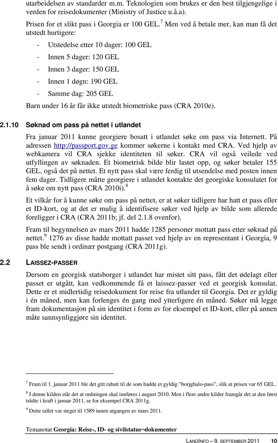 under 16 år får ikke utstedt biometriske pass (CRA 2010e). 2.1.10 Søknad om pass på nettet i utlandet Fra januar 2011 kunne georgiere bosatt i utlandet søke om pass via Internett.