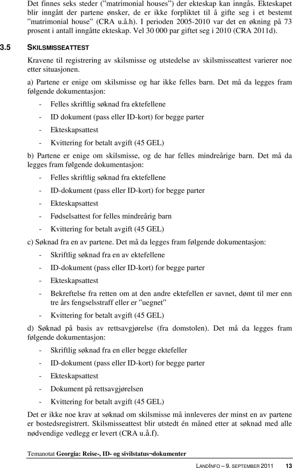 000 par giftet seg i 2010 (CRA 2011d). 3.5 SKILSMISSEATTEST Kravene til registrering av skilsmisse og utstedelse av skilsmisseattest varierer noe etter situasjonen.