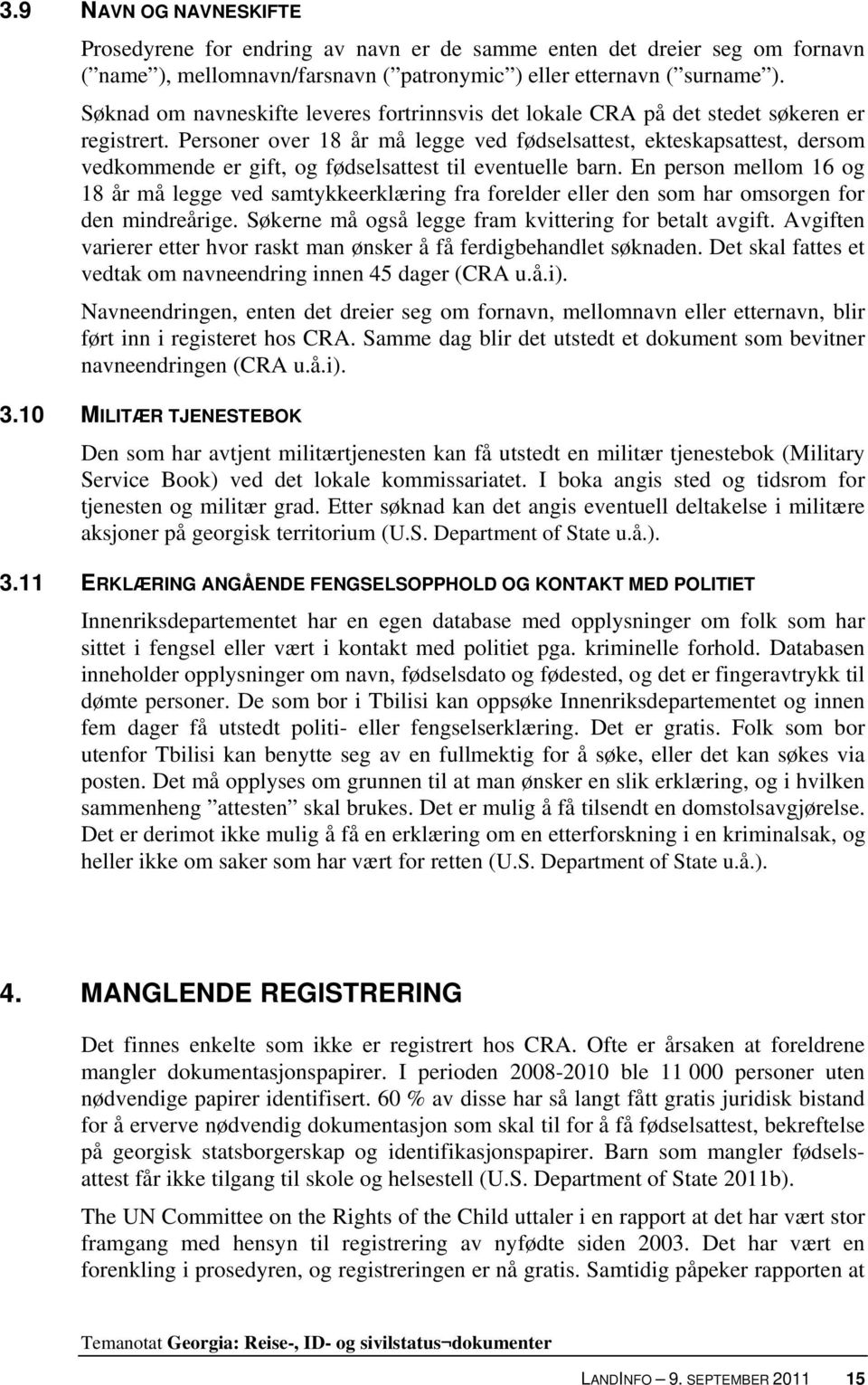 Personer over 18 år må legge ved fødselsattest, ekteskapsattest, dersom vedkommende er gift, og fødselsattest til eventuelle barn.