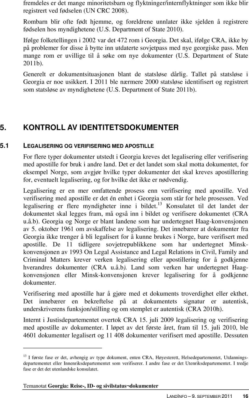 Det skal, ifølge CRA, ikke by på problemer for disse å bytte inn utdaterte sovjetpass med nye georgiske pass. Men mange rom er uvillige til å søke om nye dokumenter (U.S. Department of State 2011b).