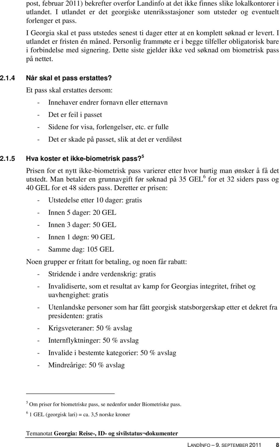 Personlig frammøte er i begge tilfeller obligatorisk bare i forbindelse med signering. Dette siste gjelder ikke ved søknad om biometrisk pass på nettet. 2.1.4 Når skal et pass erstattes?