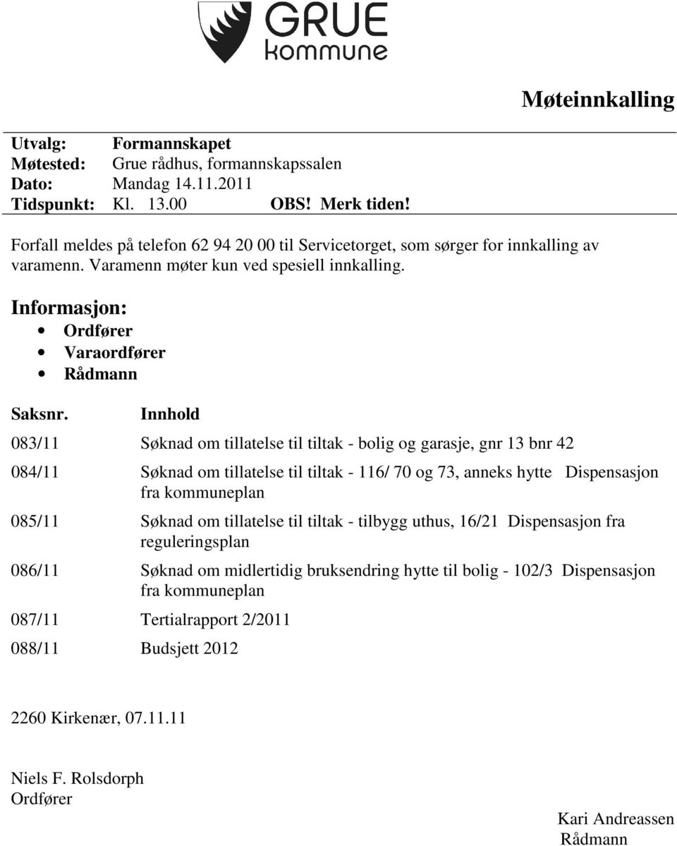 Innhold 083/11 Søknad om tillatelse til tiltak - bolig og garasje, gnr 13 bnr 42 084/11 Søknad om tillatelse til tiltak - 116/ 70 og 73, anneks hytte Dispensasjon fra kommuneplan 085/11 Søknad om