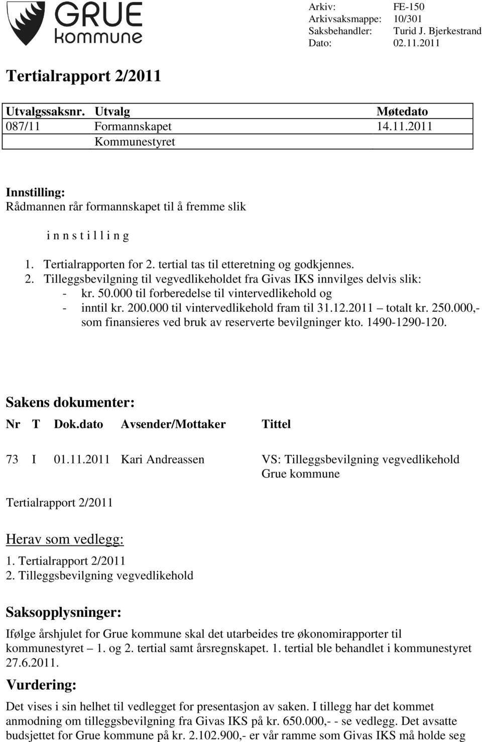 000 til forberedelse til vintervedlikehold og - inntil kr. 200.000 til vintervedlikehold fram til 31.12.2011 totalt kr. 250.000,- som finansieres ved bruk av reserverte bevilgninger kto.