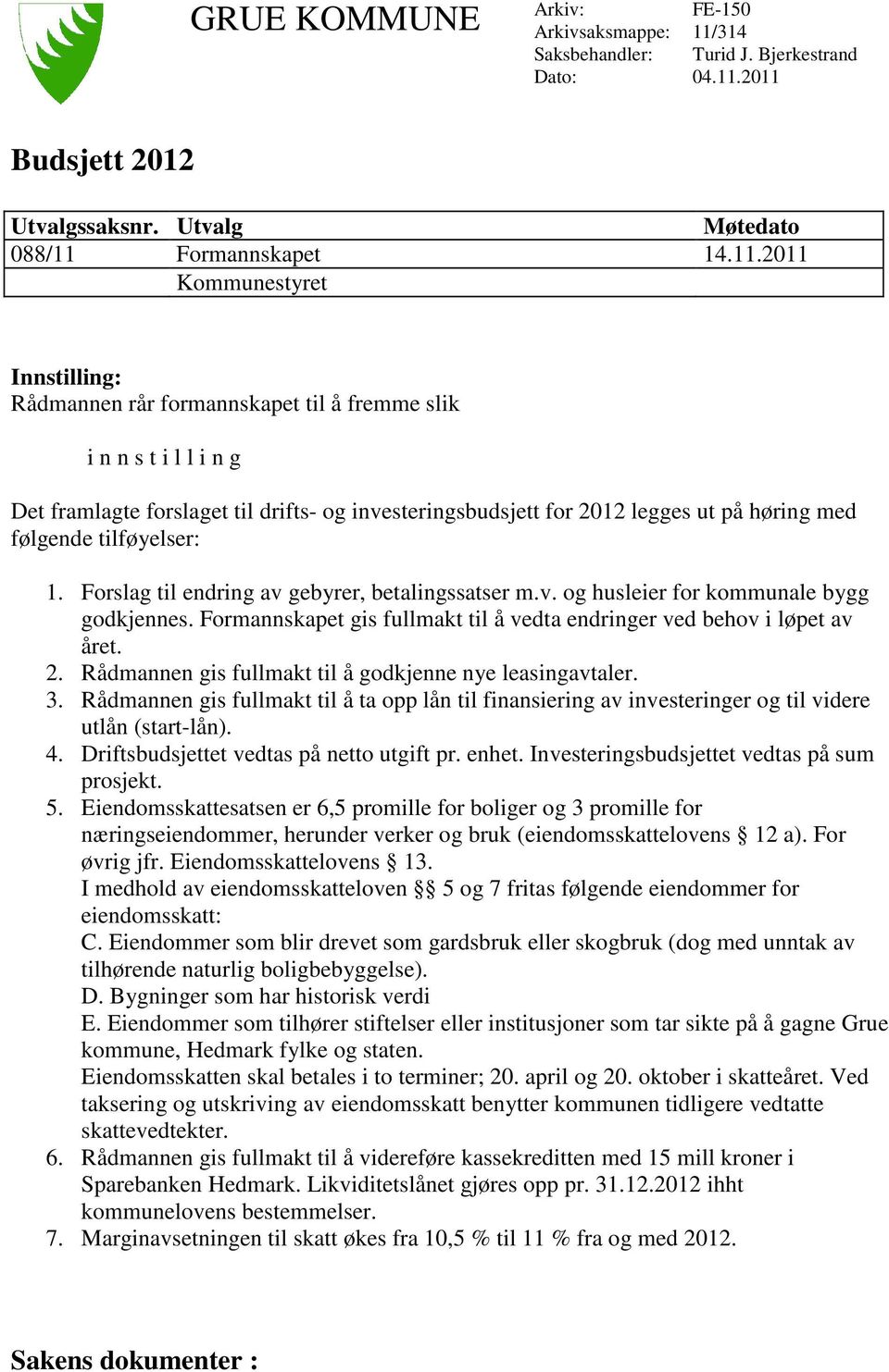 2011 Budsjett 2012 Utvalgssaksnr. Utvalg Møtedato 088/11 Formannskapet 14.11.2011 Kommunestyret Innstilling: Rådmannen rår formannskapet til å fremme slik i n n s t i l l i n g Det framlagte