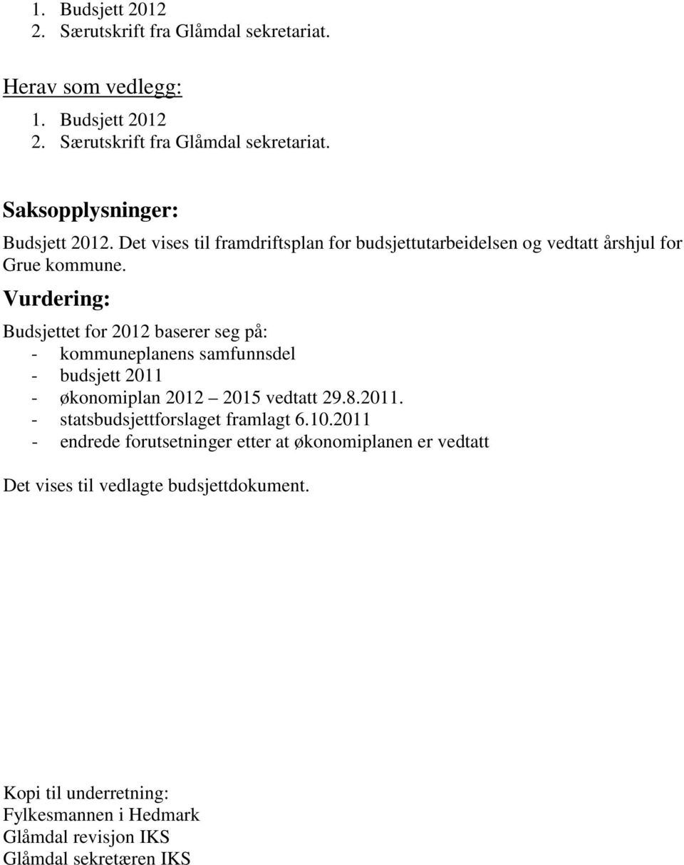 Vurdering: Budsjettet for 2012 baserer seg på: - kommuneplanens samfunnsdel - budsjett 2011 - økonomiplan 2012 2015 vedtatt 29.8.2011. - statsbudsjettforslaget framlagt 6.