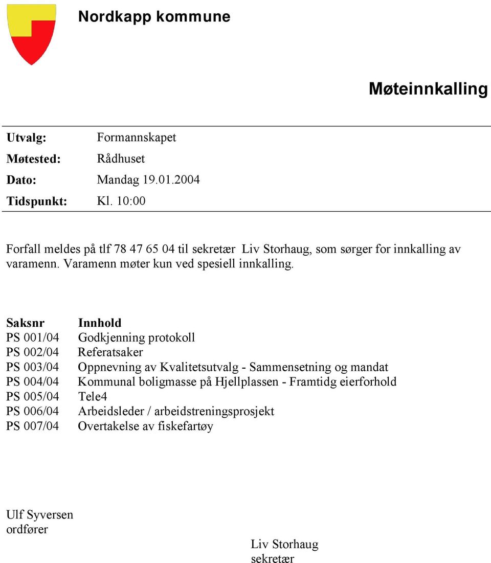 Saksnr PS 001/04 PS 002/04 PS 003/04 PS 004/04 PS 005/04 PS 006/04 PS 007/04 Innhold Godkjenning protokoll Referatsaker Oppnevning av Kvalitetsutvalg -