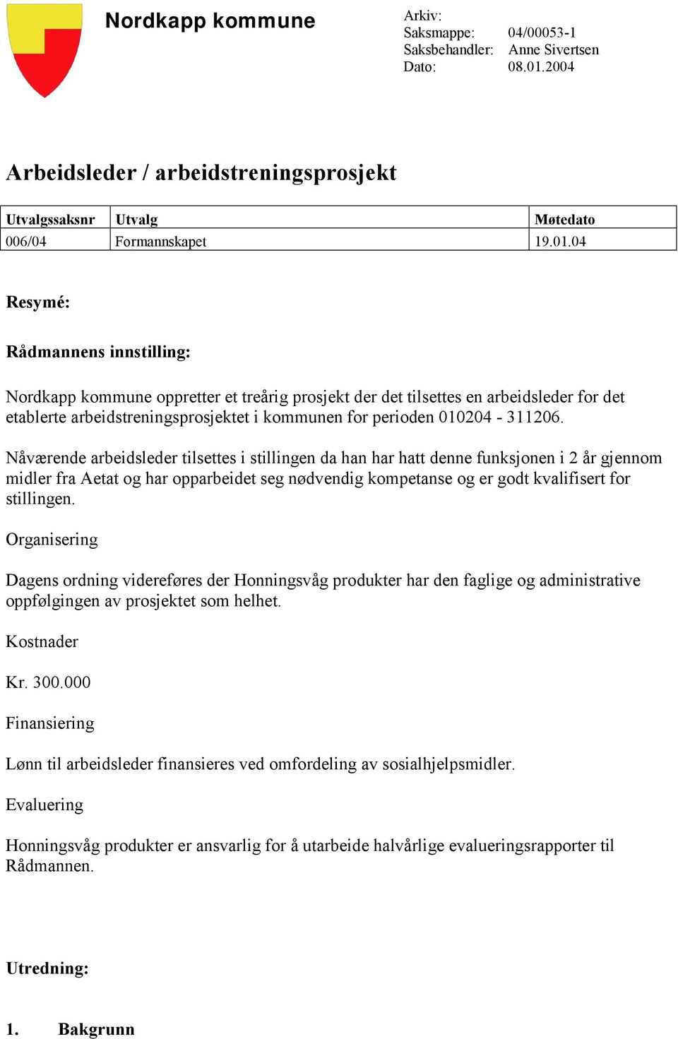 04 Resymé: Rådmannens innstilling: Nordkapp kommune oppretter et treårig prosjekt der det tilsettes en arbeidsleder for det etablerte arbeidstreningsprosjektet i kommunen for perioden 010204-311206.