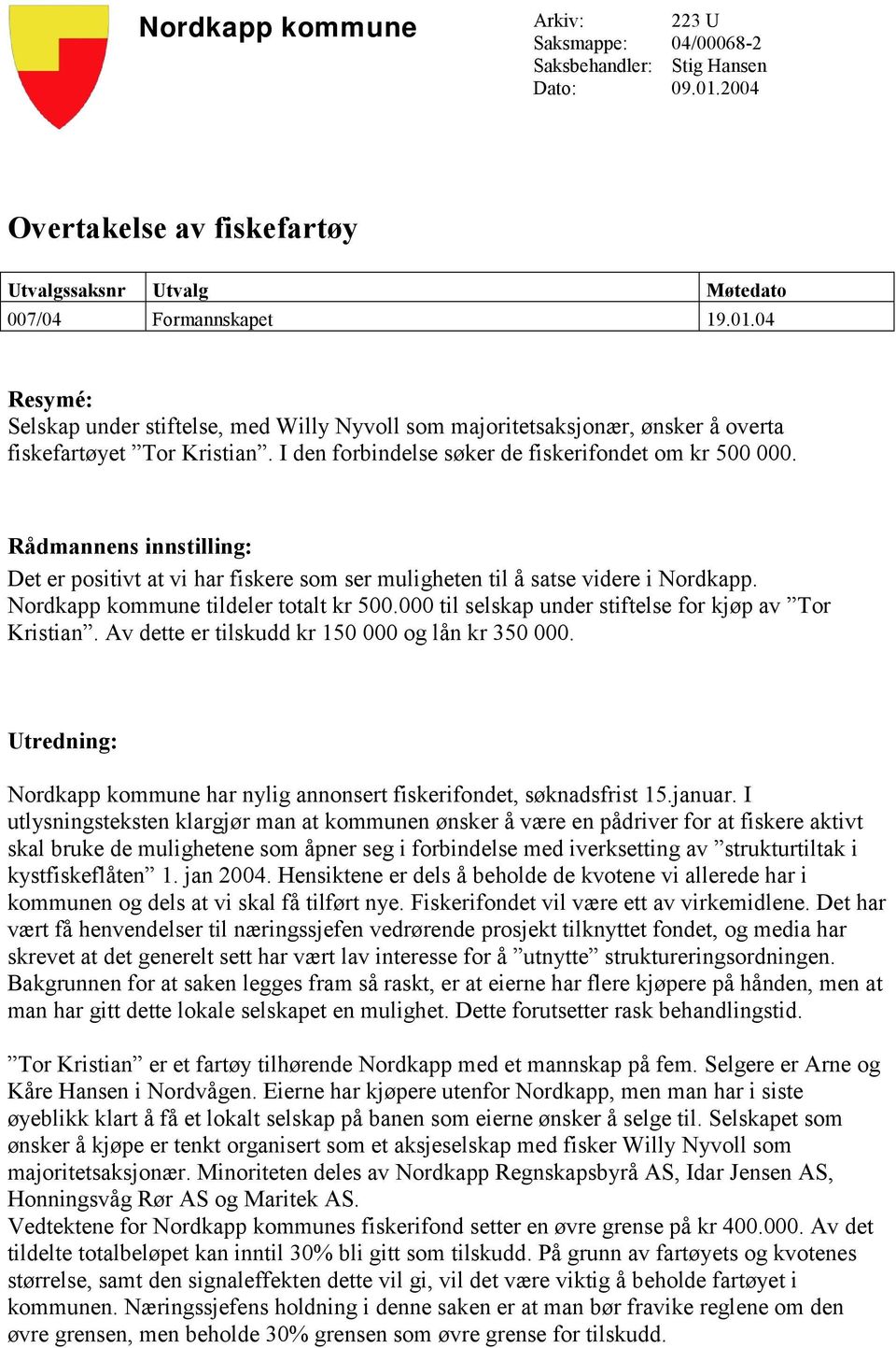 04 Resymé: Selskap under stiftelse, med Willy Nyvoll som majoritetsaksjonær, ønsker å overta fiskefartøyet Tor Kristian. I den forbindelse søker de fiskerifondet om kr 500 000.