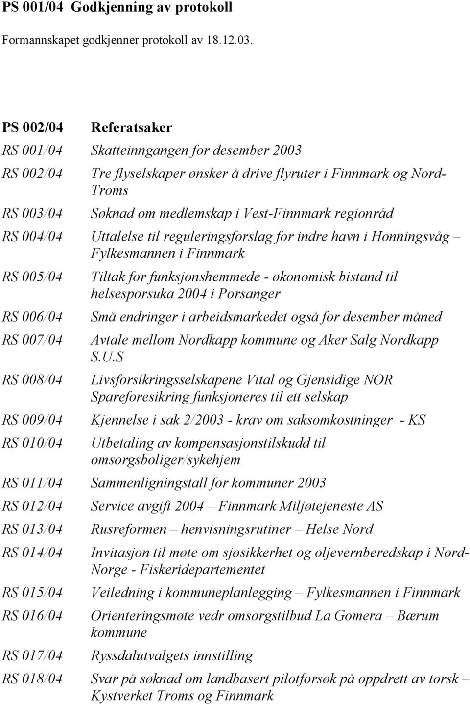 regionråd RS 004/04 Uttalelse til reguleringsforslag for indre havn i Honningsvåg Fylkesmannen i Finnmark RS 005/04 Tiltak for funksjonshemmede - økonomisk bistand til helsesporsuka 2004 i Porsanger