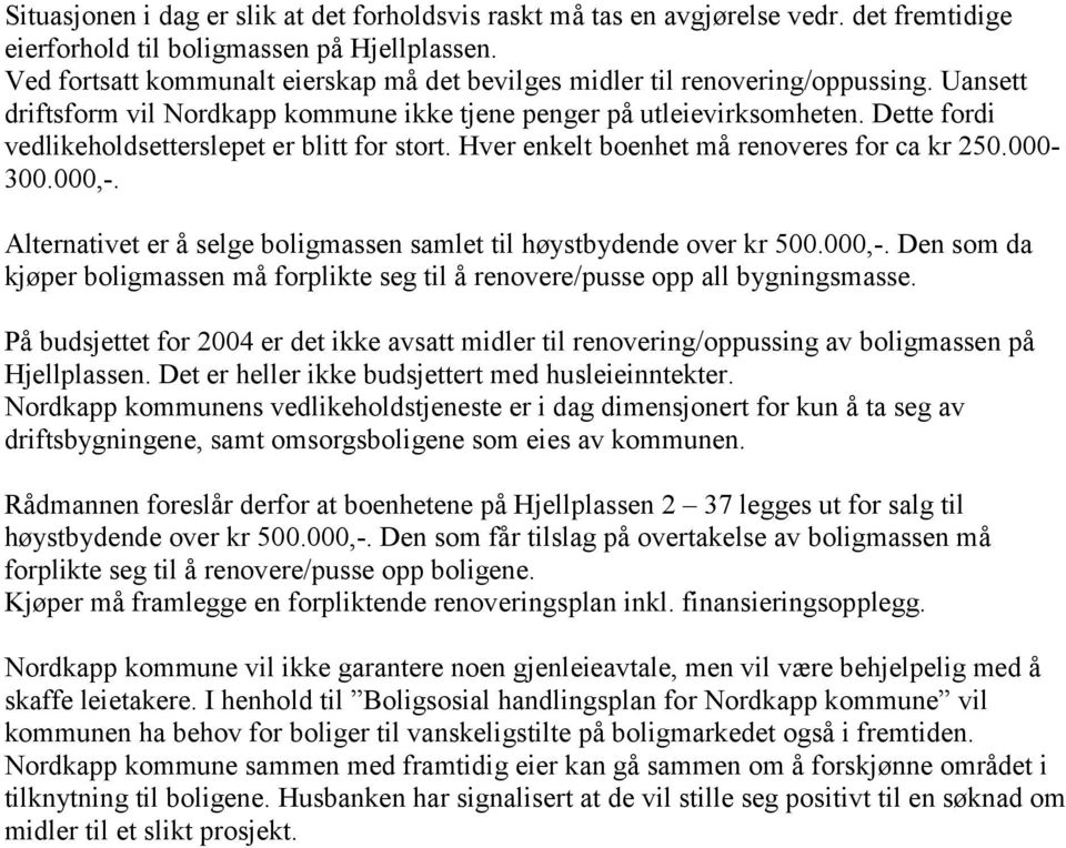 Dette fordi vedlikeholdsetterslepet er blitt for stort. Hver enkelt boenhet må renoveres for ca kr 250.000-300.000,-.