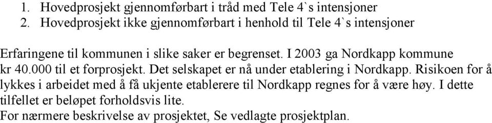 I 2003 ga Nordkapp kommune kr 40.000 til et forprosjekt. Det selskapet er nå under etablering i Nordkapp.