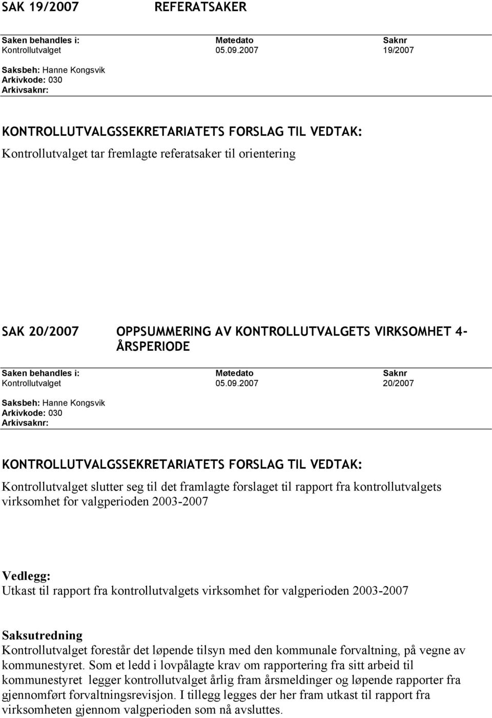 2007 20/2007 Kontrollutvalget slutter seg til det framlagte forslaget til rapport fra kontrollutvalgets virksomhet for valgperioden 2003-2007 Vedlegg: Utkast til rapport fra kontrollutvalgets