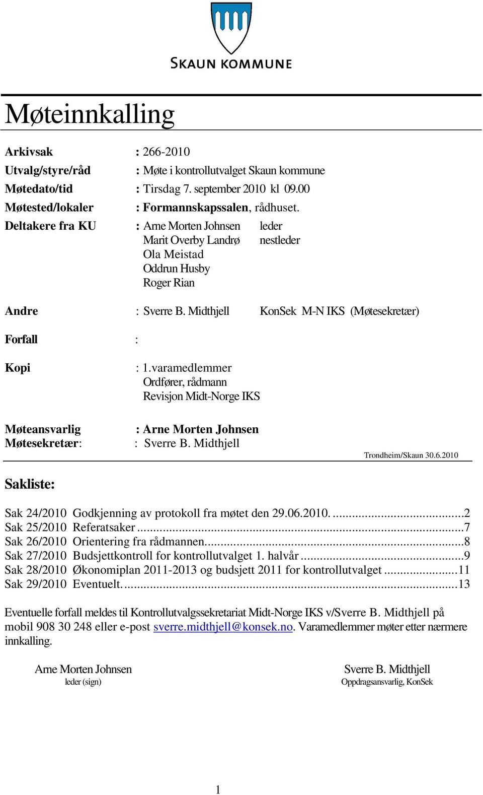 Midthjell KonSek M-N IKS (Møtesekretær) Forfall : Kopi Møteansvarlig Møtesekretær: Sakliste: : 1.varamedlemmer Ordfører, rådmann Revisjon Midt-Norge IKS : Arne Morten Johnsen : Sverre B.