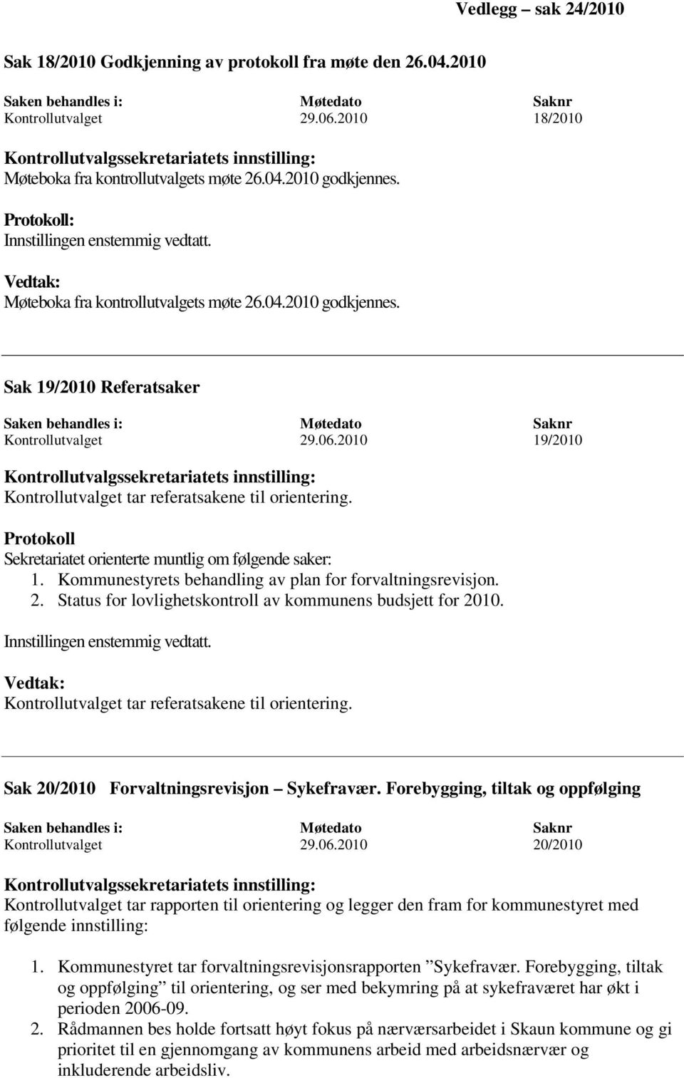 2010 19/2010 Kontrollutvalgssekretariatets innstilling: Kontrollutvalget tar referatsakene til orientering. Protokoll Sekretariatet orienterte muntlig om følgende saker: 1.