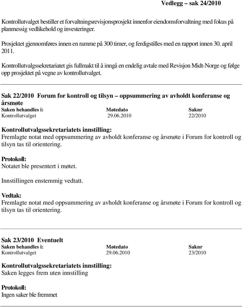 Kontrollutvalgssekretariatet gis fullmakt til å inngå en endelig avtale med Revisjon Midt-Norge og følge opp prosjektet på vegne av kontrollutvalget.