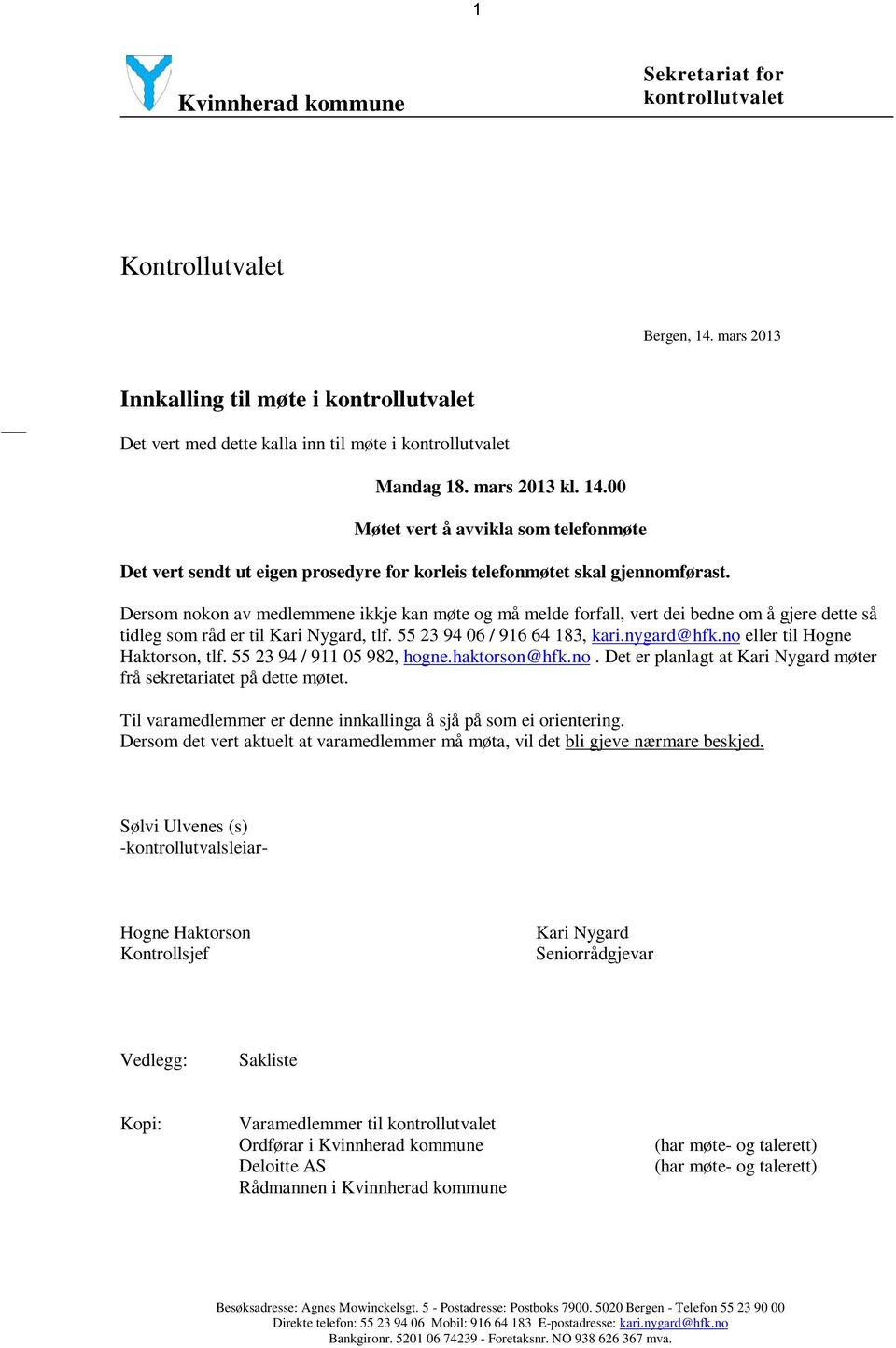 Dersom nokon av medlemmene ikkje kan møte og må melde forfall, vert dei bedne om å gjere dette så tidleg som råd er til Kari Nygard, tlf. 55 23 94 06 / 916 64 183, kari.nygard@hfk.