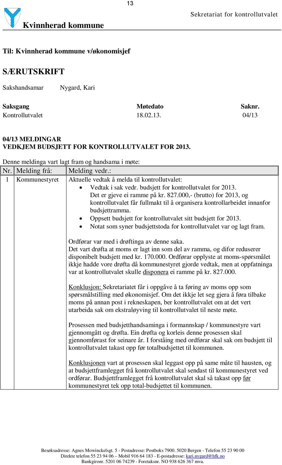 Det er gjeve ei ramme på kr. 827.000,- (brutto) for 2013, og kontrollutvalet får fullmakt til å organisera kontrollarbeidet innanfor budsjettramma.