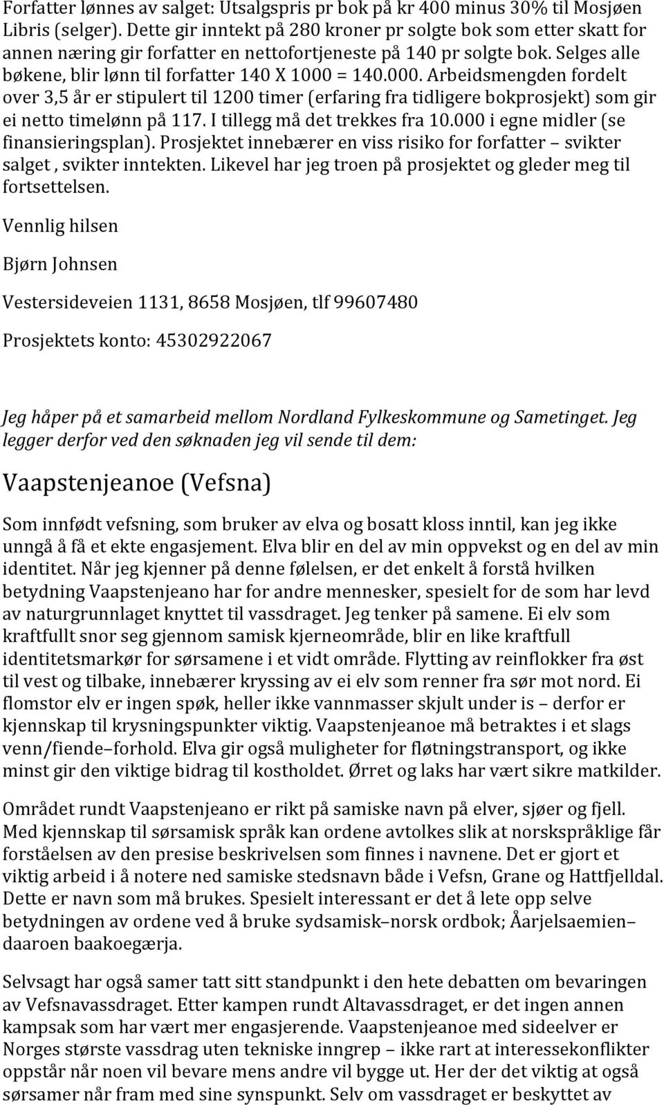 = 140.000. Arbeidsmengden fordelt over 3,5 år er stipulert til 1200 timer (erfaring fra tidligere bokprosjekt) som gir ei netto timelønn på 117. I tillegg må det trekkes fra 10.