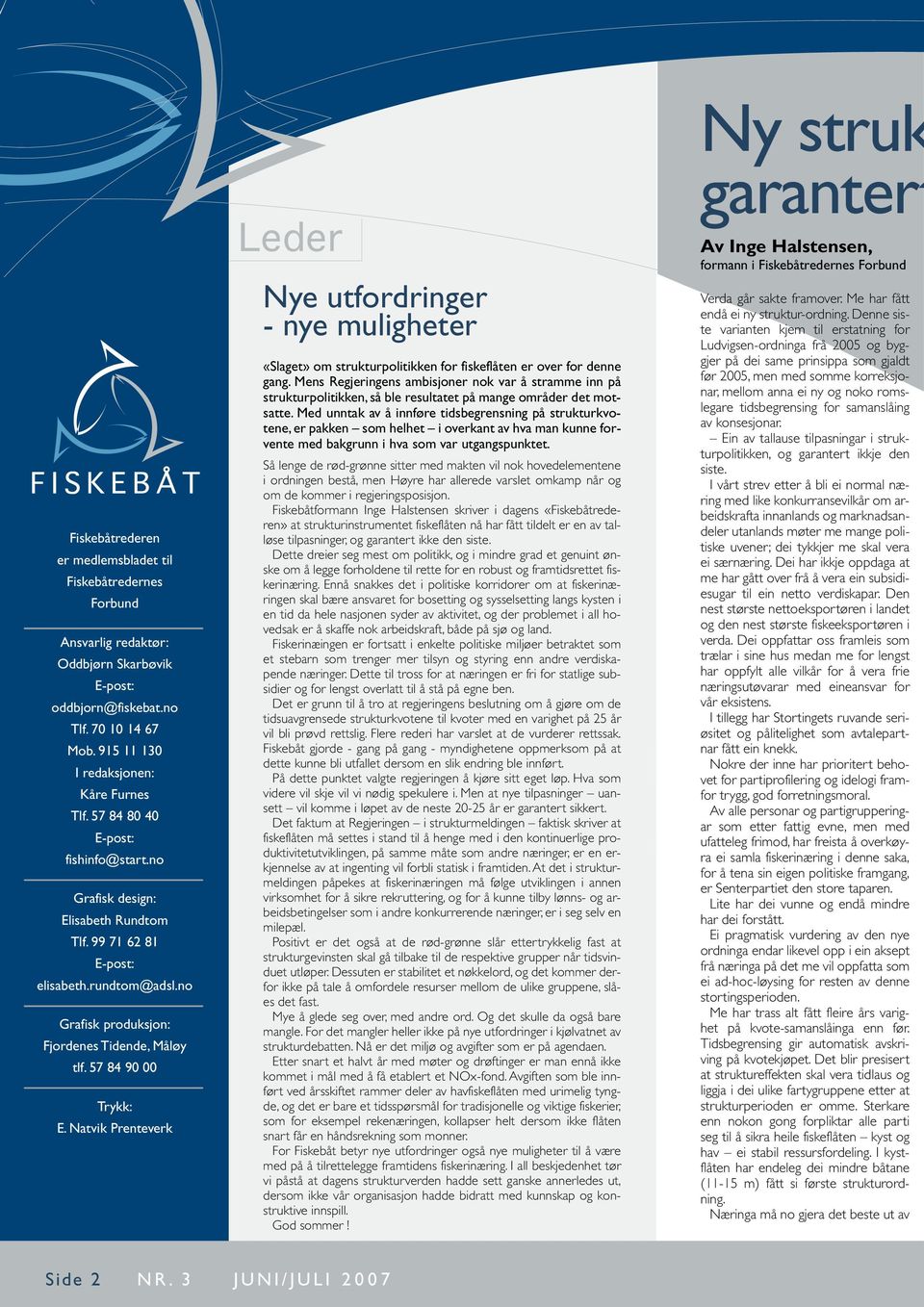 no Grafisk produksjon: Fjordenes Tidende, Måløy tlf. 57 84 90 00 Trykk: E. Natvik Prenteverk Nye utfordringer - nye muligheter «Slaget» om strukturpolitikken for fiskeflåten er over for denne gang.