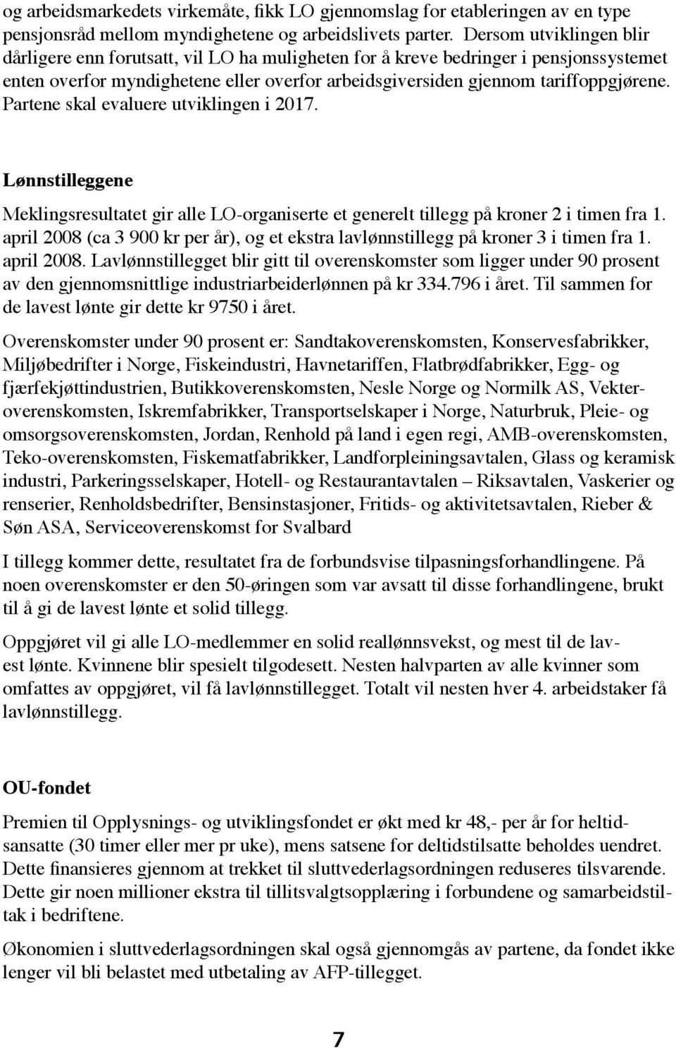 Partene skal evaluere utviklingen i 2017. Lønnstilleggene Meklingsresultatet gir alle LO-organiserte et generelt tillegg på kroner 2 i timen fra 1.